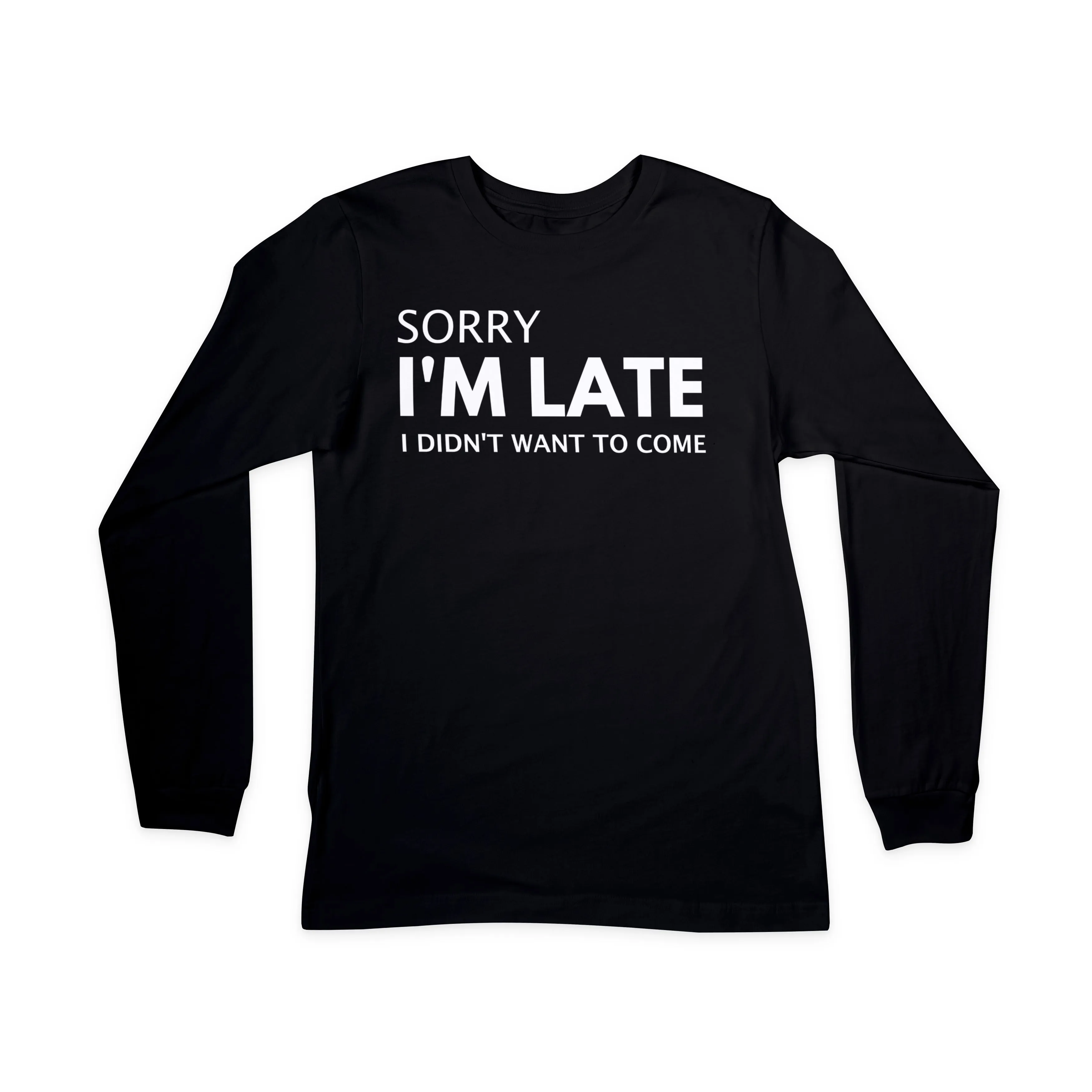 Sorry I'm Late I Didn't Want to Come - Long Sleeved T-Shirt