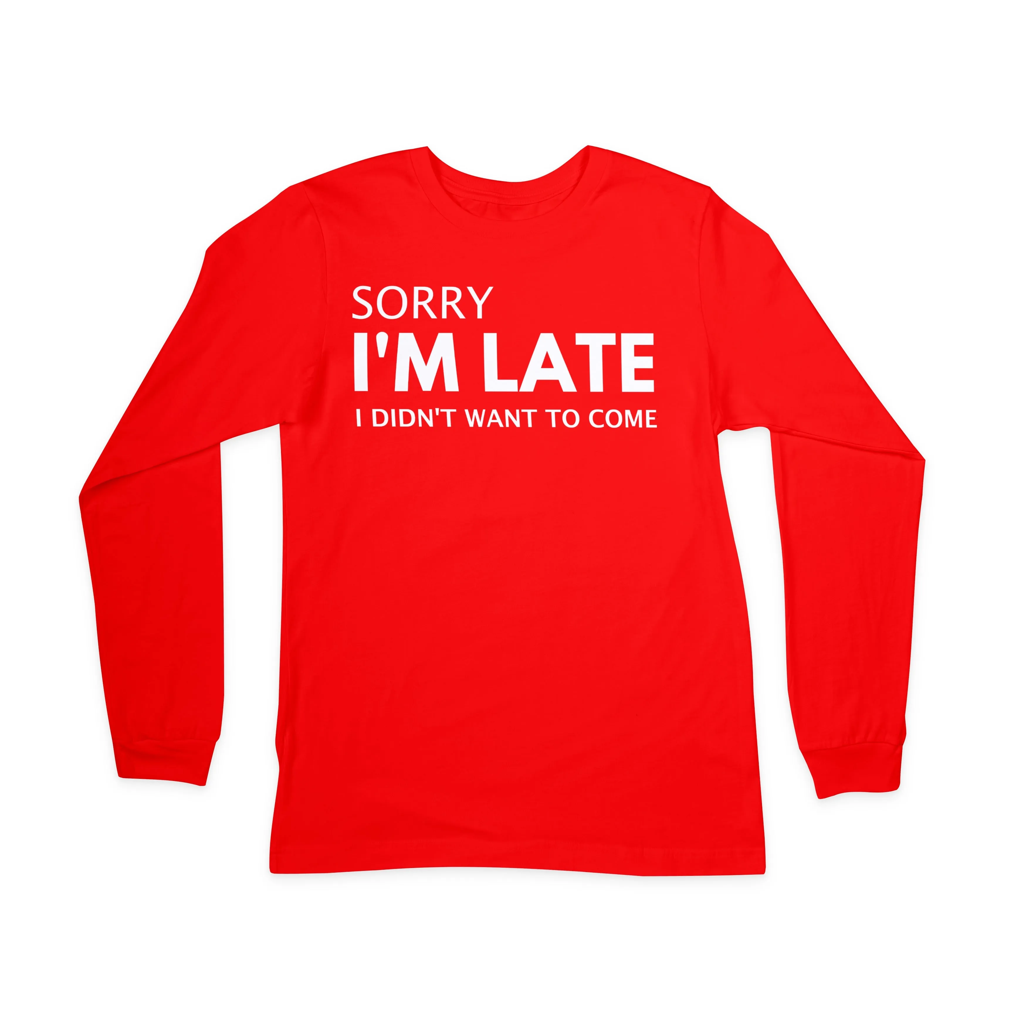 Sorry I'm Late I Didn't Want to Come - Long Sleeved T-Shirt