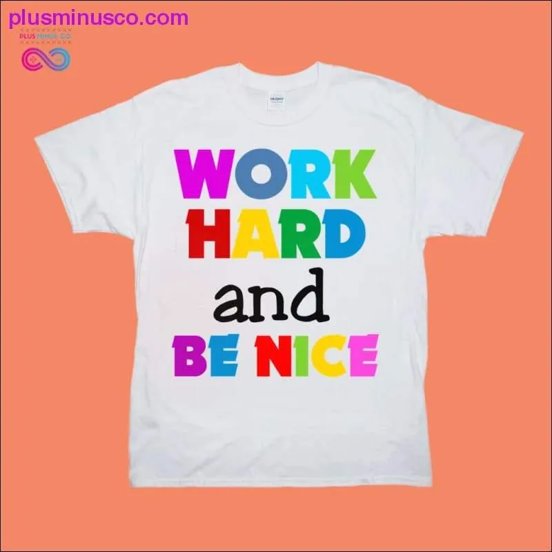 Work Hard and Be Nice T-Shirts